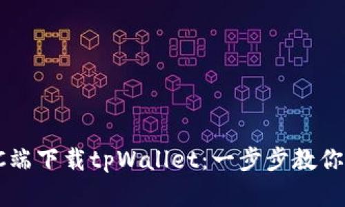 如何在PC端下载tpWallet：一步步教你快速安装
